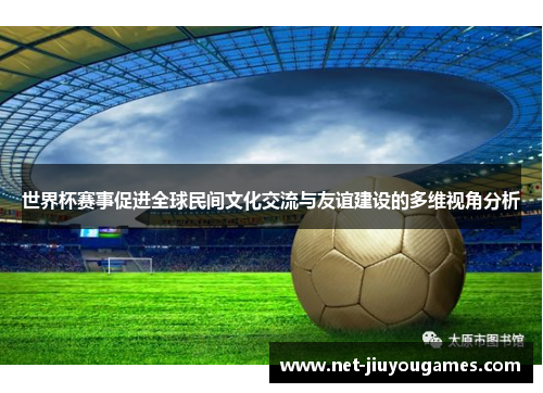 世界杯赛事促进全球民间文化交流与友谊建设的多维视角分析