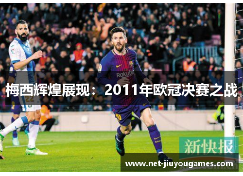 梅西辉煌展现：2011年欧冠决赛之战