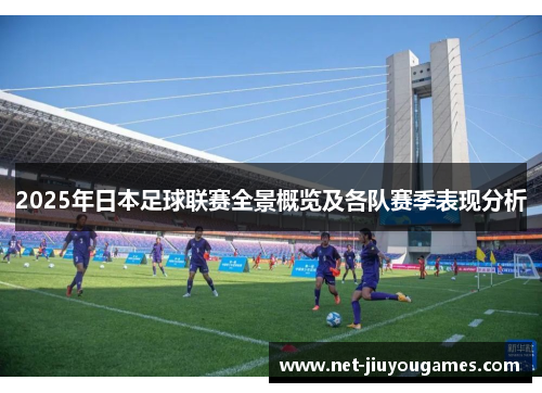 2025年日本足球联赛全景概览及各队赛季表现分析