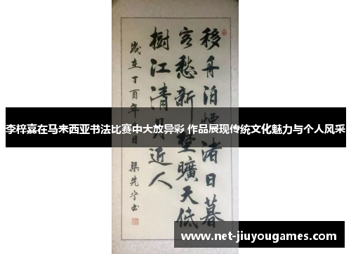 李梓嘉在马来西亚书法比赛中大放异彩 作品展现传统文化魅力与个人风采