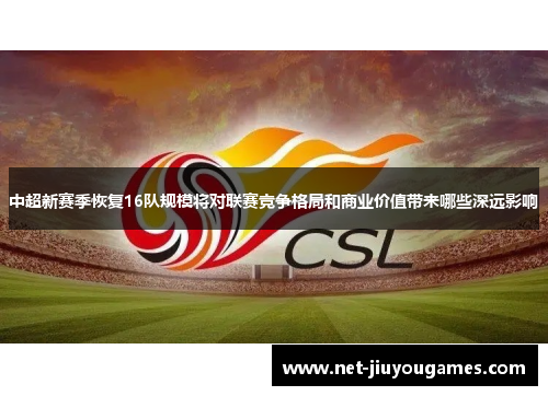 中超新赛季恢复16队规模将对联赛竞争格局和商业价值带来哪些深远影响