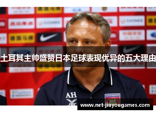 土耳其主帅盛赞日本足球表现优异的五大理由