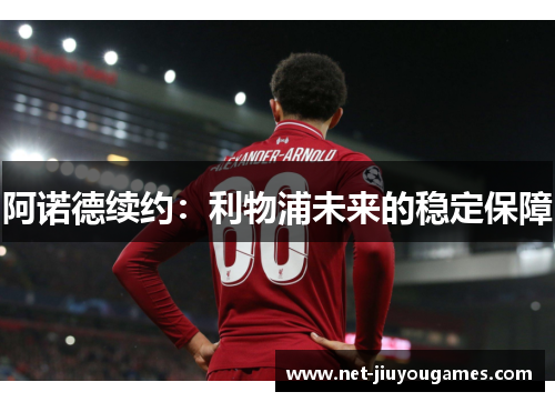 阿诺德续约：利物浦未来的稳定保障