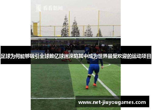 足球为何能够吸引全球数亿球迷深陷其中成为世界最受欢迎的运动项目 足球为何能够吸引全球数亿球迷深陷其中成为世界最受欢迎的运动项目