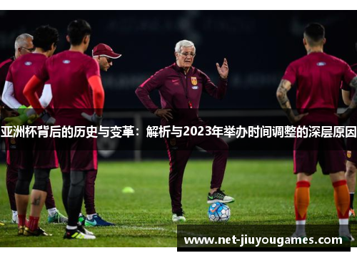 亚洲杯背后的历史与变革:解析与2023年举办时间调整的深层原因 亚洲杯背后的历史与变革:解析与2023年举办时间调整的深层原因