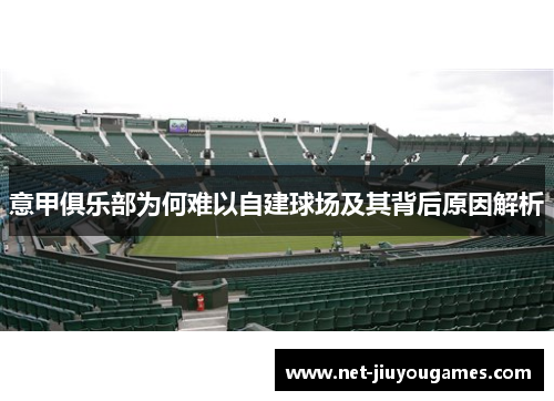 意甲俱乐部为何难以自建球场及其背后原因解析 意甲俱乐部为何难以自建球场及其背后原因解析