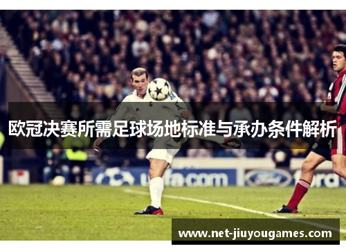 欧冠决赛所需足球场地标准与承办条件解析