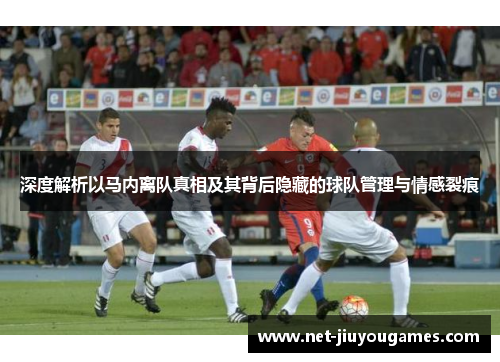 深度解析以马内离队真相及其背后隐藏的球队管理与情感裂痕 深度解析以马内离队真相及其背后隐藏的球队管理与情感裂痕