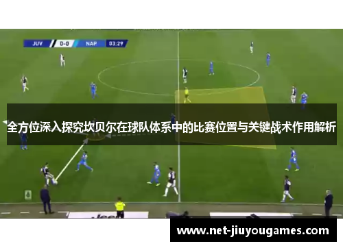 全方位深入探究坎贝尔在球队体系中的比赛位置与关键战术作用解析